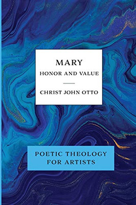 Mary, Honor and Value : Blue Book of Poetic Theology for Artists - 9781736034644