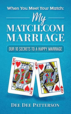 When You Meet Your Match : My Match.com Marriage: 10 Secrets to a Happy Marriage