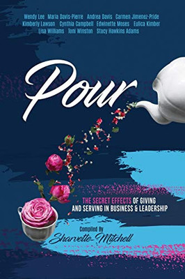 Pour : The Secret Effects of Giving and Serving in Small Business and Leadership