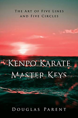 Kenpo Karate Master Keys : The Art of Five Lines and Five Circles - 9781734469509