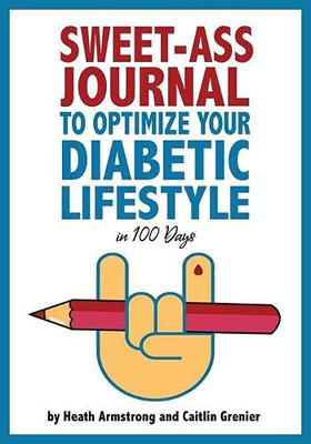 Sweet-Ass Journal to Optimize Your Diabetic Lifestyle in 100 Days - 9781734232912
