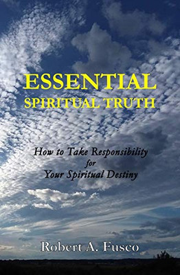 Essential Spiritual Truth : How to Take Responsibility for Your Spiritual Destiny