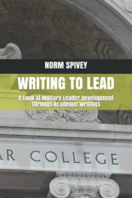 Writing to Lead : A Look at Military Leader Development Through Academic Writings