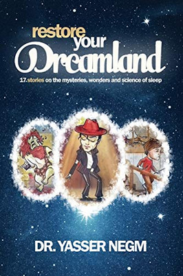 Restore Your Dreamland : 17 Stories on the Mysteries, Wonders and Science of Sleep