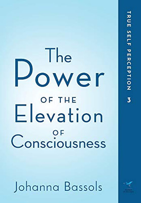 The Power of the Elevation of Consciousness : True Self Perception - 9781735165547