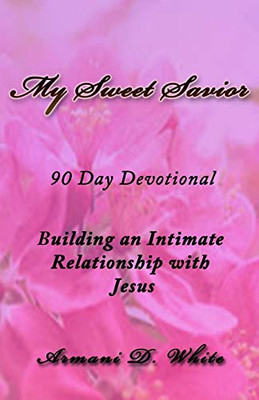 My Sweet Savior : Building an Intimate Relationship with Jesus - 90 Day Devotional