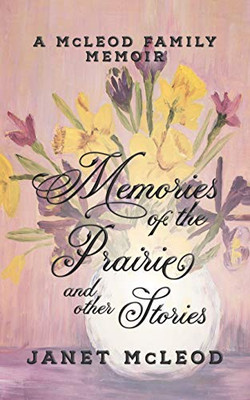 Memories of the Prairie and Other Stories : A McLeod Family Memoir - 9781950989218