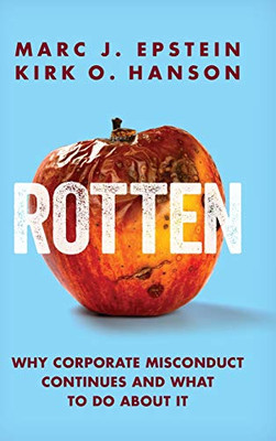 Rotten : Why Corporate Misconduct Continues and What to Do about It - 9781735336107