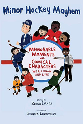 Minor Hockey Mayhem : Memorable Moments and Comical Characters We All Know and Love