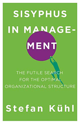Sisyphus in Management : The Futile Search for the Optimal Organizational Structure
