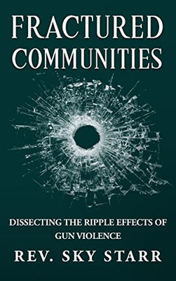 Fractured Communities: Dissecting the Ripple Effects of Gun Violence - 9781777835200