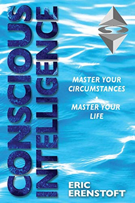 Conscious Intelligence : Master Your Circumstances, Master Your Life - 9781734386813