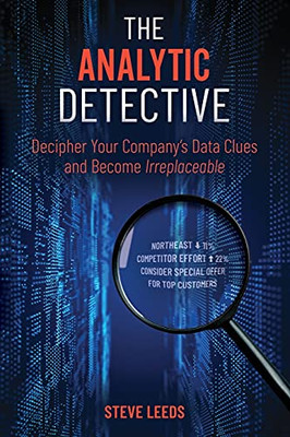 The Analytic Detective : Decipher Your Company's Data Clues and Become Irreplaceable