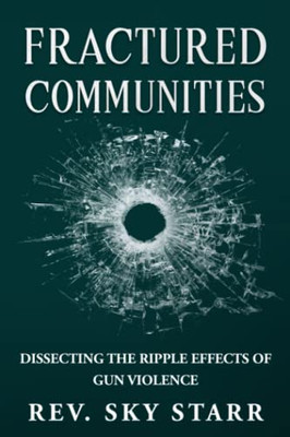 Fractured Communities: Dissecting the Ripple Effects of Gun Violence - 9781777835231