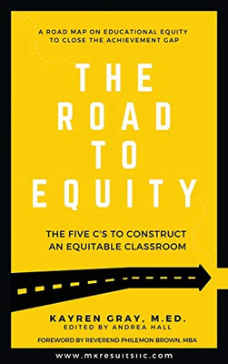 The Road To Equity : The Five C's to Construct an Equitable Classroom - 9781734986716