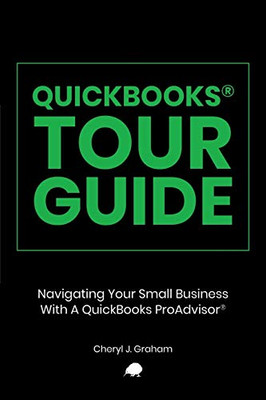 QUICKBOOKS TOUR GUIDE® : Navigating Your Small Business With A QuickBooks ProAdvisor®