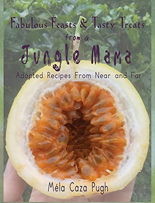 Fabulous Feasts & Tasty Treats from a Jungle Mama : Recipes Adapted from Near and Far
