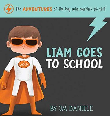 Liam Goes to School : The Adventures of the Boy Who Couldn't Sit Still - 9781734944624