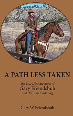 A Path Less Taken : The True Life Adventures of Gary Friendshuh and His Faith Awakening