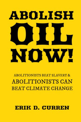 Abolish Oil Now! : Abolitionists Beat Slavery and Abolitionists Can Beat Climate Change