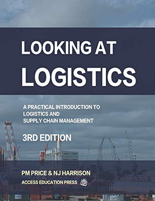 Looking at Logistics : A Practical Introduction to Logistics and Supply Chain Management