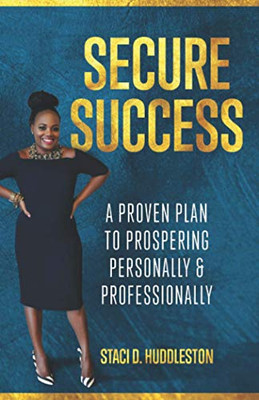 Secure Success : A Proven Plan to Prospering Personally & Professionally - 9781735258126