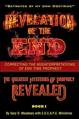 Revelation of the End, Volume 1 : Correcting the Misinterpretations of End Time Prophecy