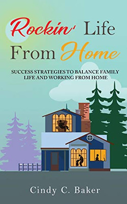 Rockin' Life from Home : Success Strategies to Balance Family Life and Working from Home