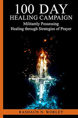100 Days of Healing Campaign : Militantly Possessing Healing Through Strategies of Prayer