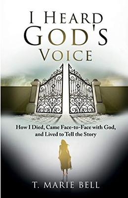 I Heard God's Voice : How I Died, Came Face-To-Face with God, and Lived to Tell the Story