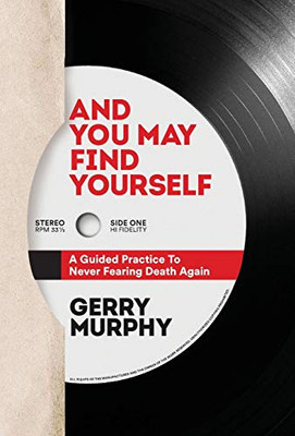 And You May Find Yourself : A Guided Practice to Never Fearing Death Again - 9781734837612