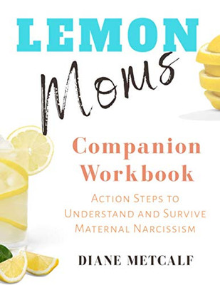Lemon Moms Companion Workbook : Action Steps to Understand and Survive Maternal Narcissism
