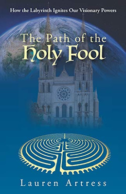 The Path of the Holy Fool : How the Labyrinth Ignites Our Visionary Powers - 9781735918822