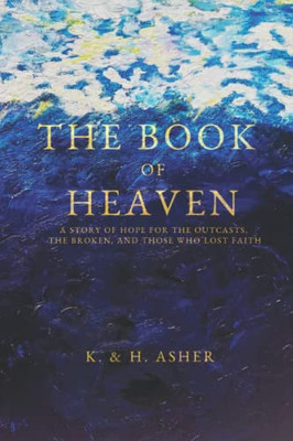 The Book of Heaven : A Story of Hope for the Outcasts, the Broken, and Those Who Lost Faith