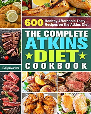 The Complete Atkins Diet Cookbook : 600 Healthy Affordable Tasty Recipes on the Atkins Diet