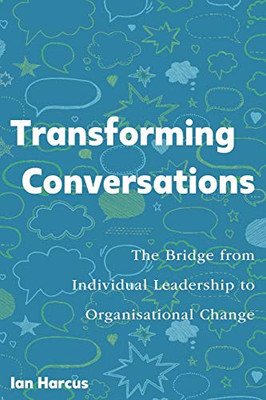 Transforming Conversations : The Bridge from Individual Leadership to Organisational Change
