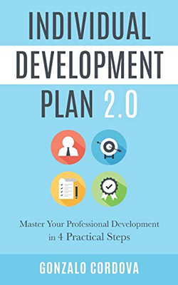 Individual Development Plan 2.0 : Master Your Professional Development in 4 Practical Steps