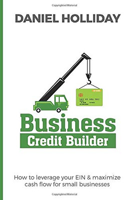 Business Credit Builder : How to Leverage Your Ein & Maximize Cash Flow for Small Businesses