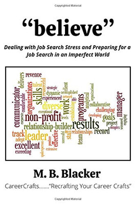 Believe : Dealing with Job Search Stress and Preparing for a Job Search in an Imperfect World