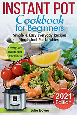 Instant Pot Cookbook for Beginners : Simple and Easy Everyday Recipes for Instant Pot Newbies