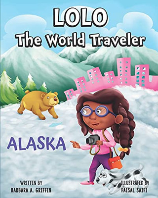 LOLO The World Traveler Alaska: A Literary Nonfiction Travelers Educational Vacation Adventure