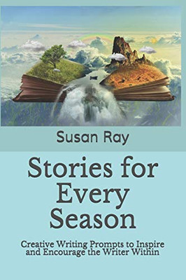 Stories for Every Season : Creative Writing Prompts to Inspire and Encourage the Writer Within