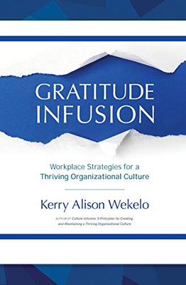 Gratitude Infusion : Workplace Strategies for a Thriving Organizational Culture - 9781937985455