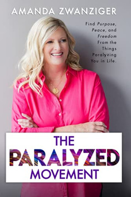 The Paralyzed Movement: Find Purpose, Peace, and Freedom From the Things Paralyzing You in Life