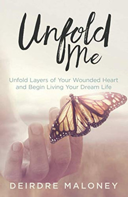 Unfold Me : Unfold Layers of Your Wounded Heart and Begin Living Your Dream Life - 9781777370008