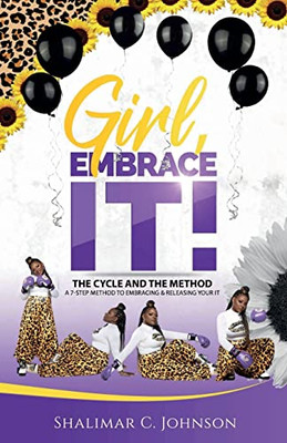 Girl, Embrace IT!: the Cycle and the Method : A 7-Step Method to Embracing and Releasing Your IT