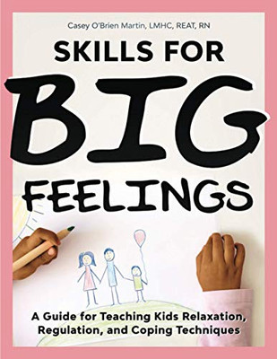Skills for Big Feelings : A Guide for Teaching Kids Relaxation, Regulation, and Coping Techniques