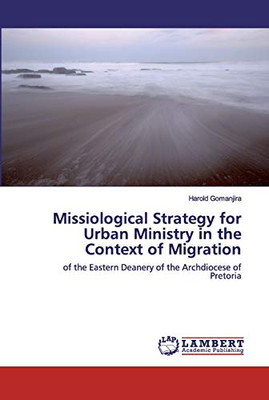 Missiological Strategy for Urban Ministry in the Context of Migration : Of the Eastern Deanery of the Archdiocese of Pretoria