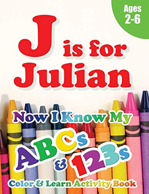 J is for Julian : Now I Know My ABCs and 123s Coloring & Activity Book with Writing and Spelling Exercises (Age 2-6) 128 Pages