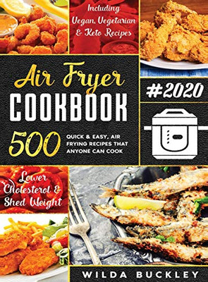 Air Fryer Cookbook #2020 : 500 Quick & Easy Air Frying Recipes that Anyone Can Cook on a Budget Lower Cholesterol & Shed Weight